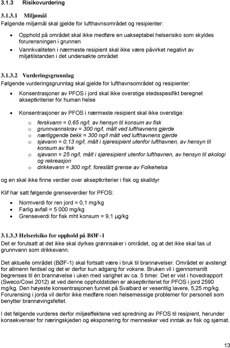1.3.2 Vurderingsgrunnlag Følgende vurderingsgrunnlag skal gjelde for lufthavnsområdet og resipienter: Konsentrasjoner av PFOS i jord skal ikke overstige stedsspesifikt beregnet akseptkriterier for