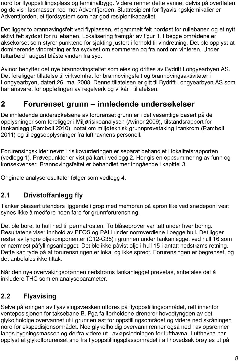 Det ligger to brannøvingsfelt ved flyplassen, et gammelt felt nordøst for rullebanen og et nytt aktivt felt sydøst for rullebanen. Lokalisering fremgår av figur 1.