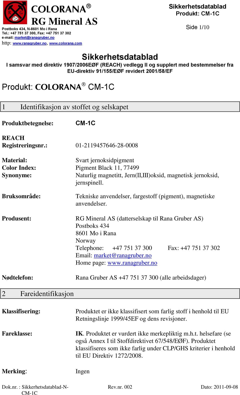 : 01-2119457646-28-0008 Material: Svart jernoksidpigment Color Index: Pigment Black 11, 77499 Synonyme: Naturlig magnetitt, Jern(II,III)oksid, magnetisk jernoksid, jernspinell.