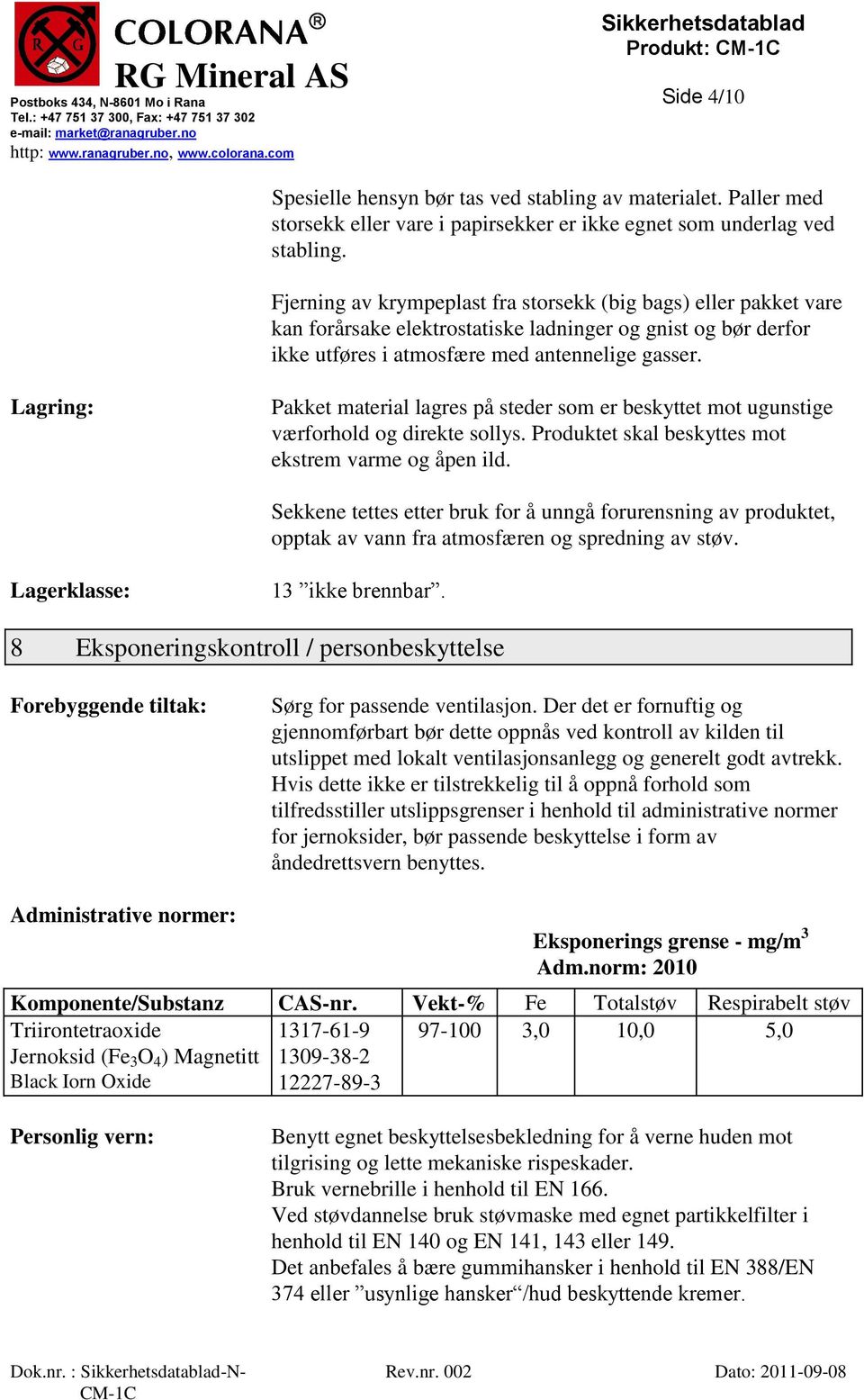 Lagring: Pakket material lagres på steder som er beskyttet mot ugunstige værforhold og direkte sollys. Produktet skal beskyttes mot ekstrem varme og åpen ild.