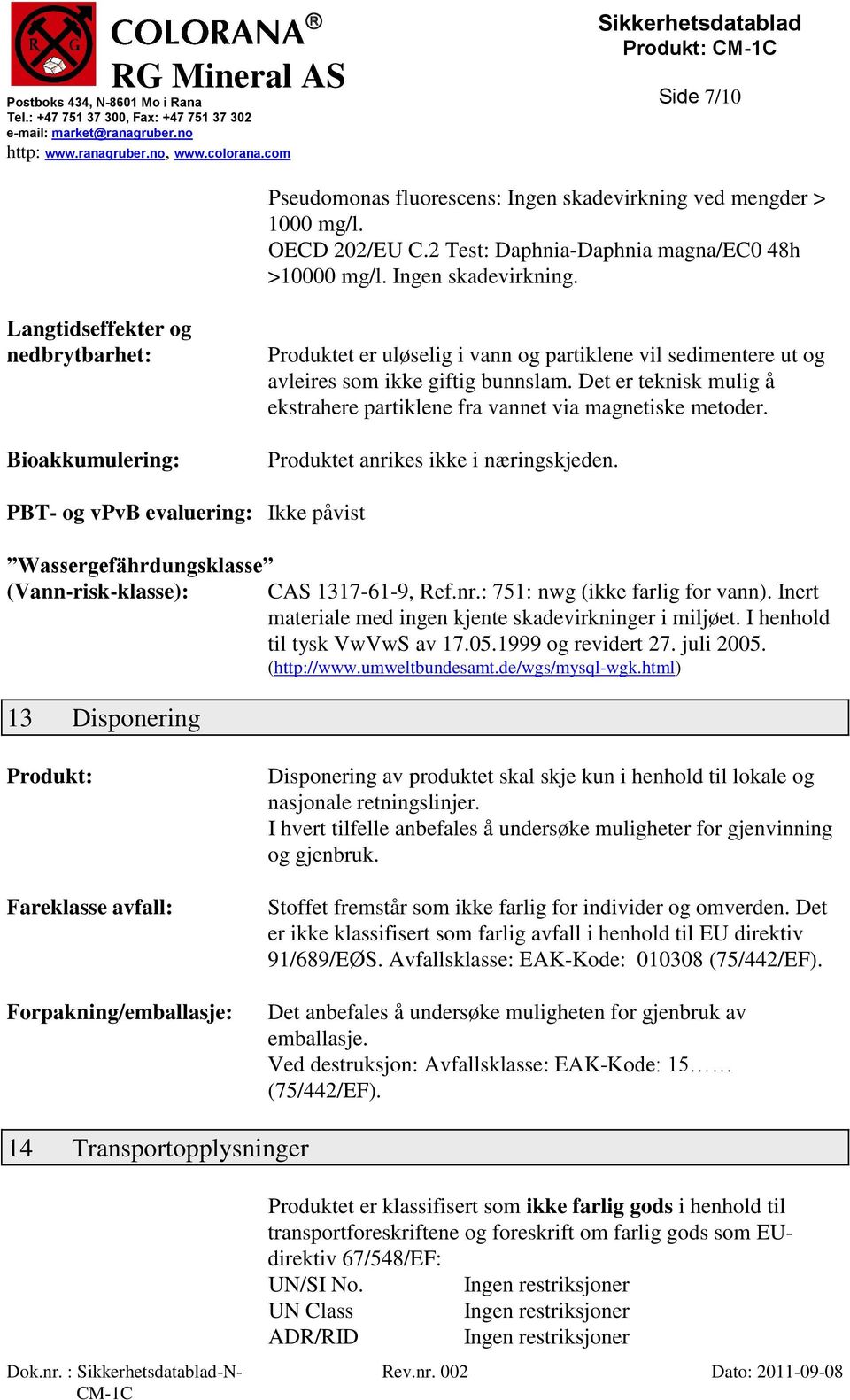 Langtidseffekter og nedbrytbarhet: Bioakkumulering: Produktet er uløselig i vann og partiklene vil sedimentere ut og avleires som ikke giftig bunnslam.