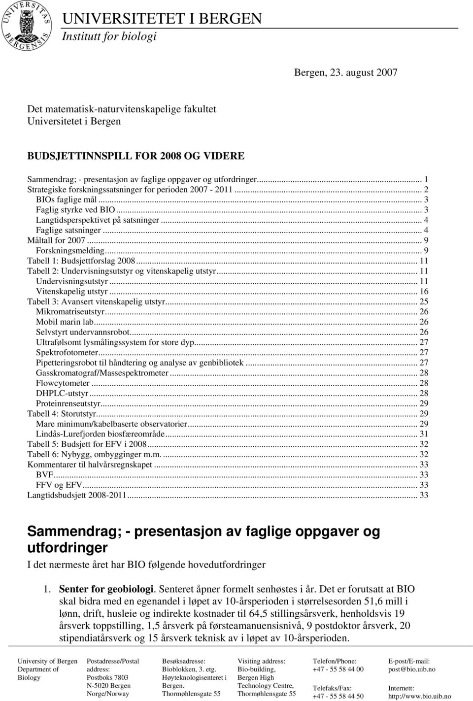 .. 1 Strategiske forskningssatsninger for perioden 2007-2011... 2 BIOs faglige mål... 3 Faglig styrke ved BIO... 3 Langtidsperspektivet på satsninger... 4 Faglige satsninger... 4 Måltall for 2007.