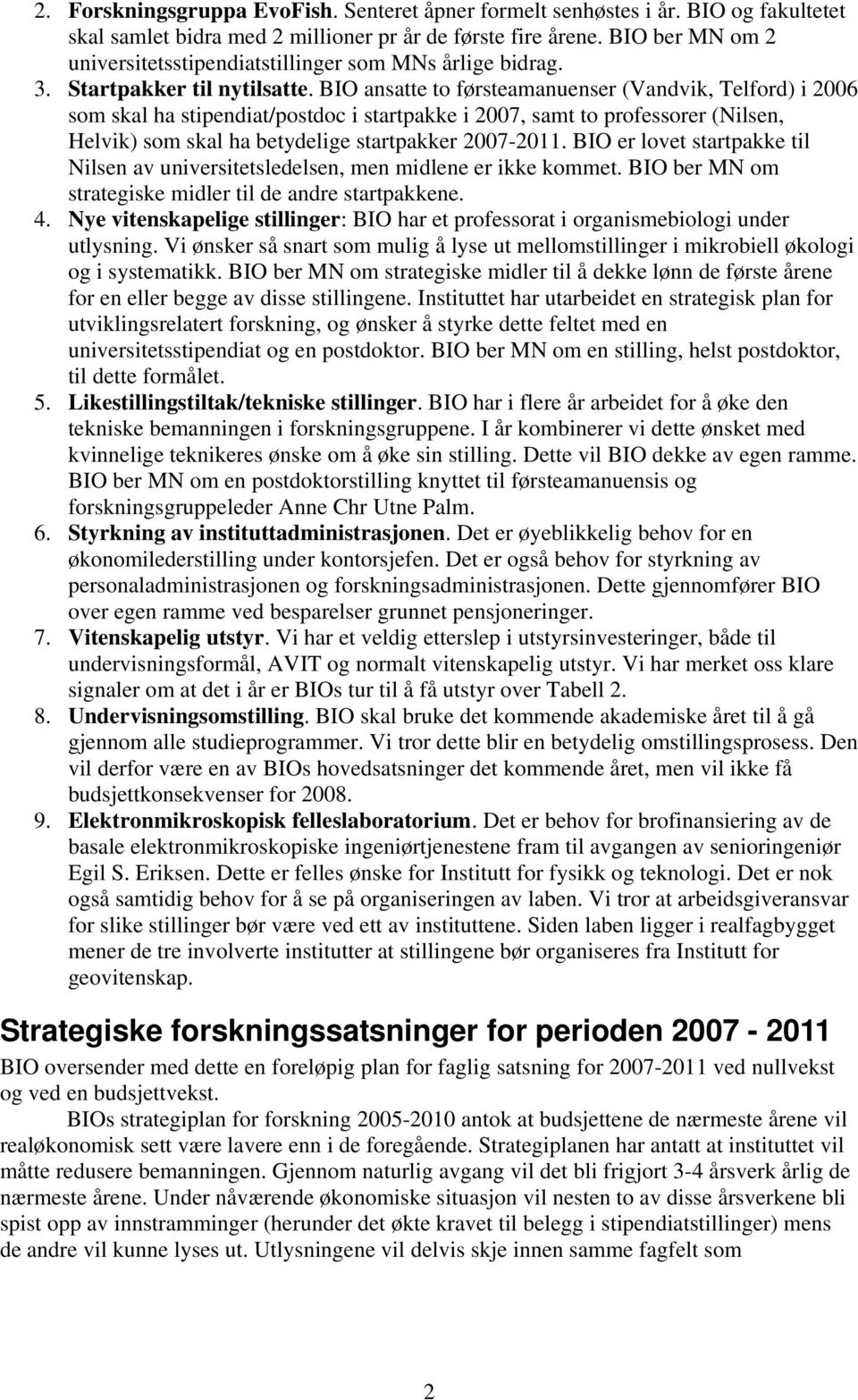 BIO ansatte to førsteamanuenser (Vandvik, Telford) i 2006 som skal ha stipendiat/postdoc i startpakke i 2007, samt to professorer (Nilsen, Helvik) som skal ha betydelige startpakker 2007-2011.