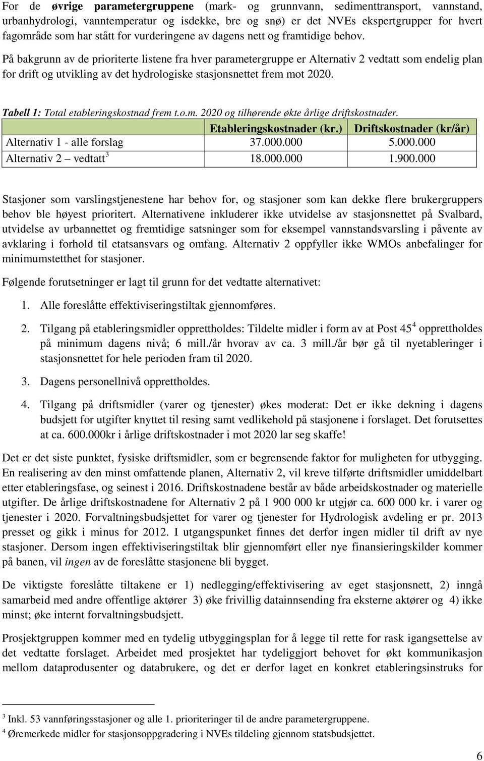 På bakgrunn av de prioriterte listene fra hver parametergruppe er Alternativ 2 vedtatt som endelig plan for drift og utvikling av det hydrologiske stasjonsnettet frem mot 2020.