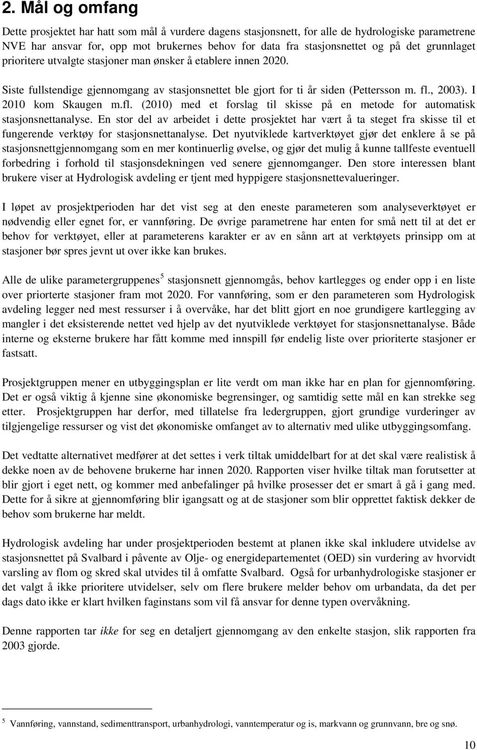 I 2010 kom Skaugen m.fl. (2010) med et forslag til skisse på en metode for automatisk stasjonsnettanalyse.