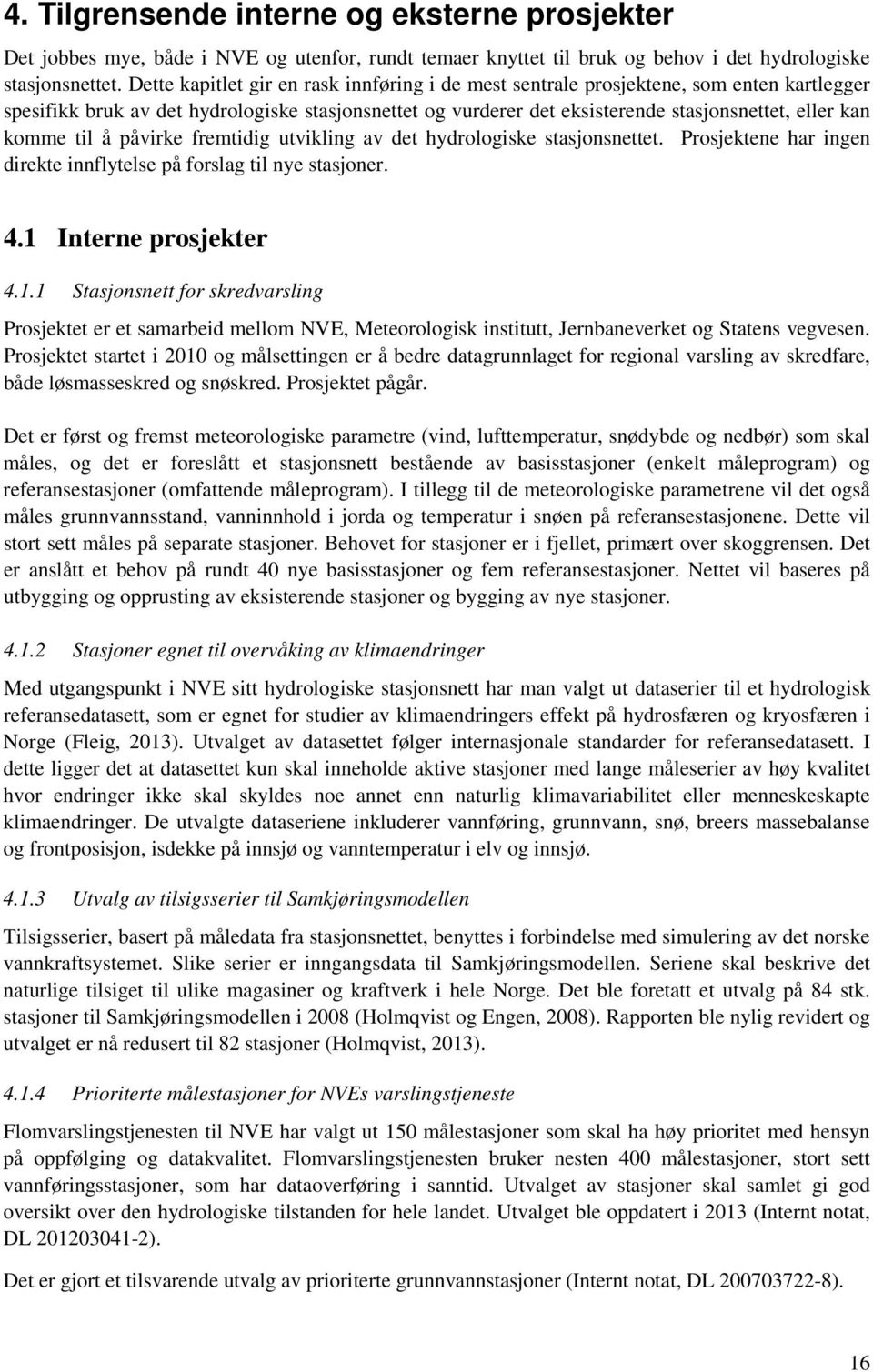 komme til å påvirke fremtidig utvikling av det hydrologiske stasjonsnettet. Prosjektene har ingen direkte innflytelse på forslag til nye stasjoner. 4.1 