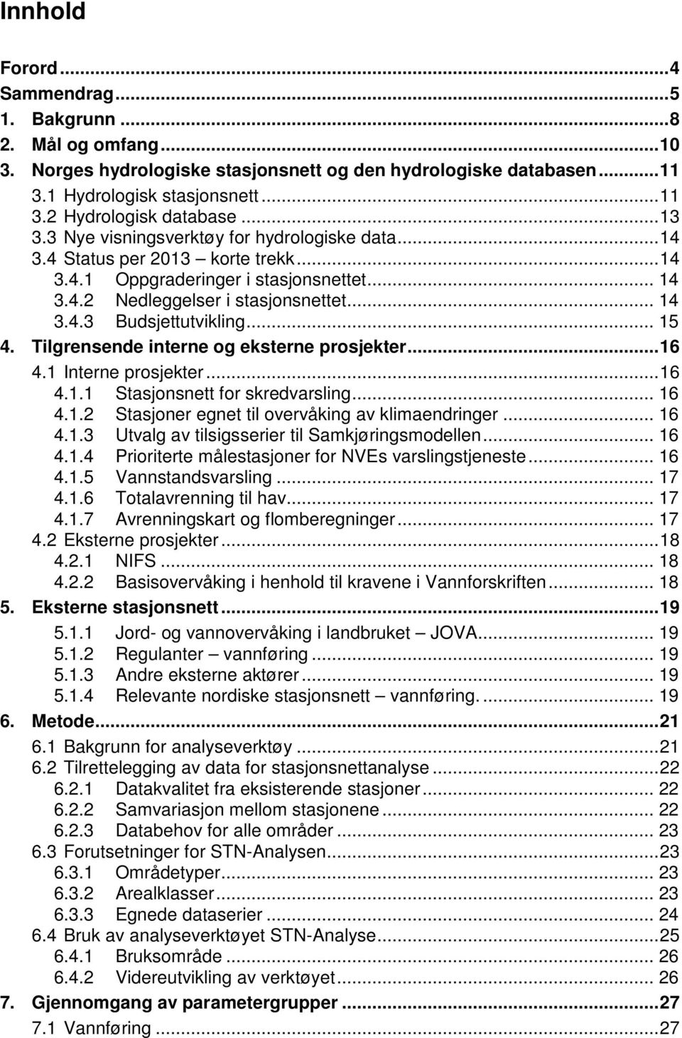 .. 15 4. Tilgrensende interne og eksterne prosjekter... 16 4.1 Interne prosjekter... 16 4.1.1 Stasjonsnett for skredvarsling... 16 4.1.2 egnet til overvåking av klimaendringer... 16 4.1.3 Utvalg av tilsigsserier til Samkjøringsmodellen.