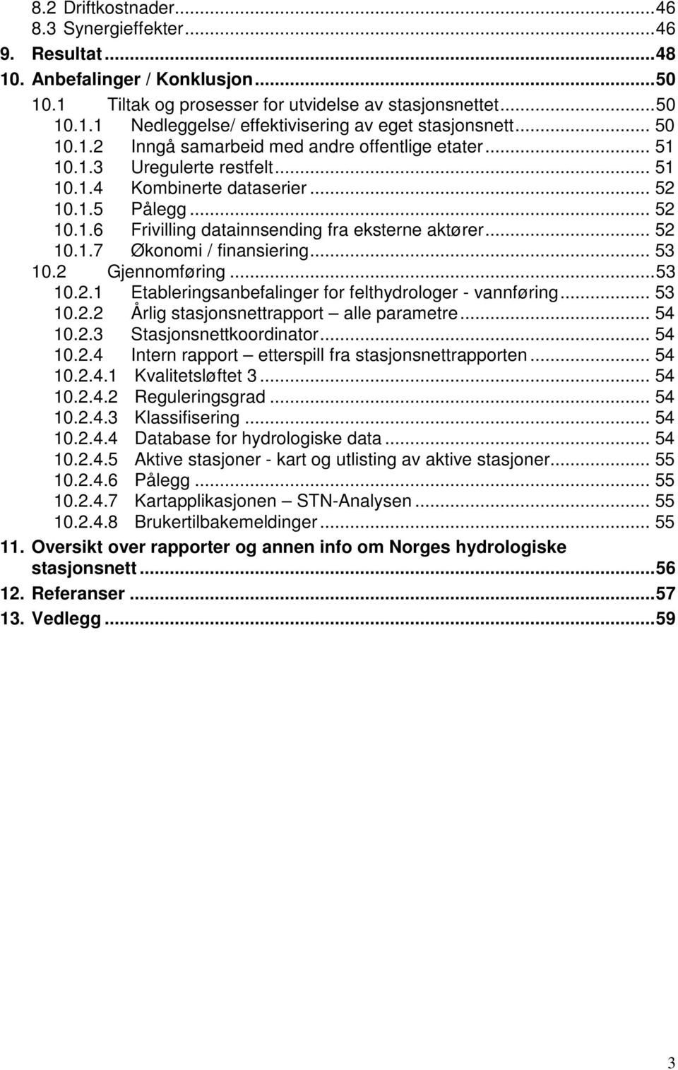 .. 52 10.1.7 Økonomi / finansiering... 53 10.2 Gjennomføring... 53 10.2.1 Etableringsanbefalinger for felthydrologer - vannføring... 53 10.2.2 Årlig stasjonsnettrapport alle parametre... 54 10.2.3 Stasjonsnettkoordinator.