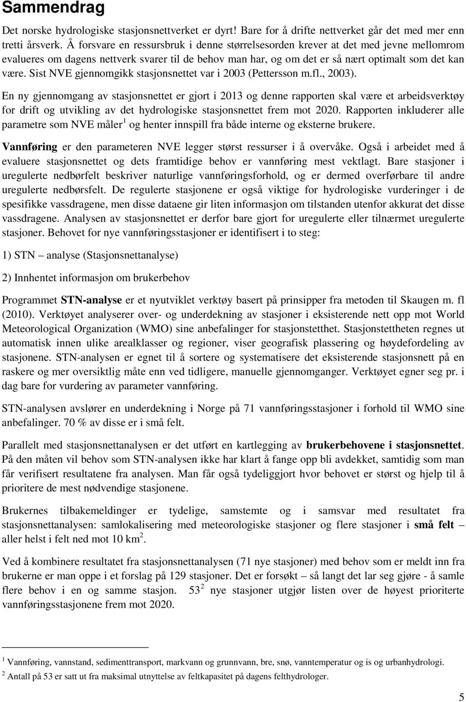 Sist NVE gjennomgikk stasjonsnettet var i 2003 (Pettersson m.fl., 2003).