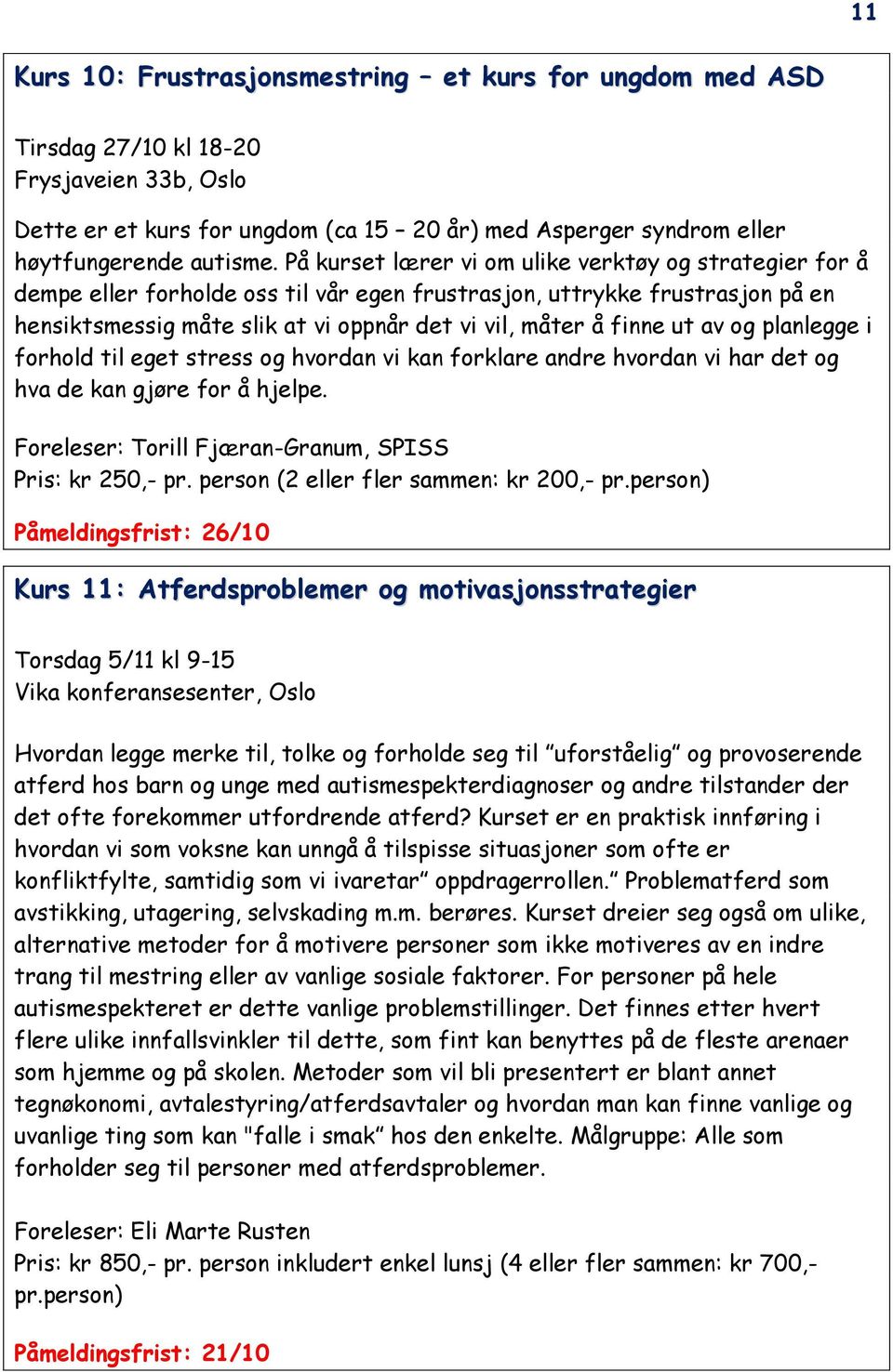 ut av og planlegge i forhold til eget stress og hvordan vi kan forklare andre hvordan vi har det og hva de kan gjøre for å hjelpe. Foreleser: Torill Fjæran-Granum, SPISS Pris: kr 250,- pr.