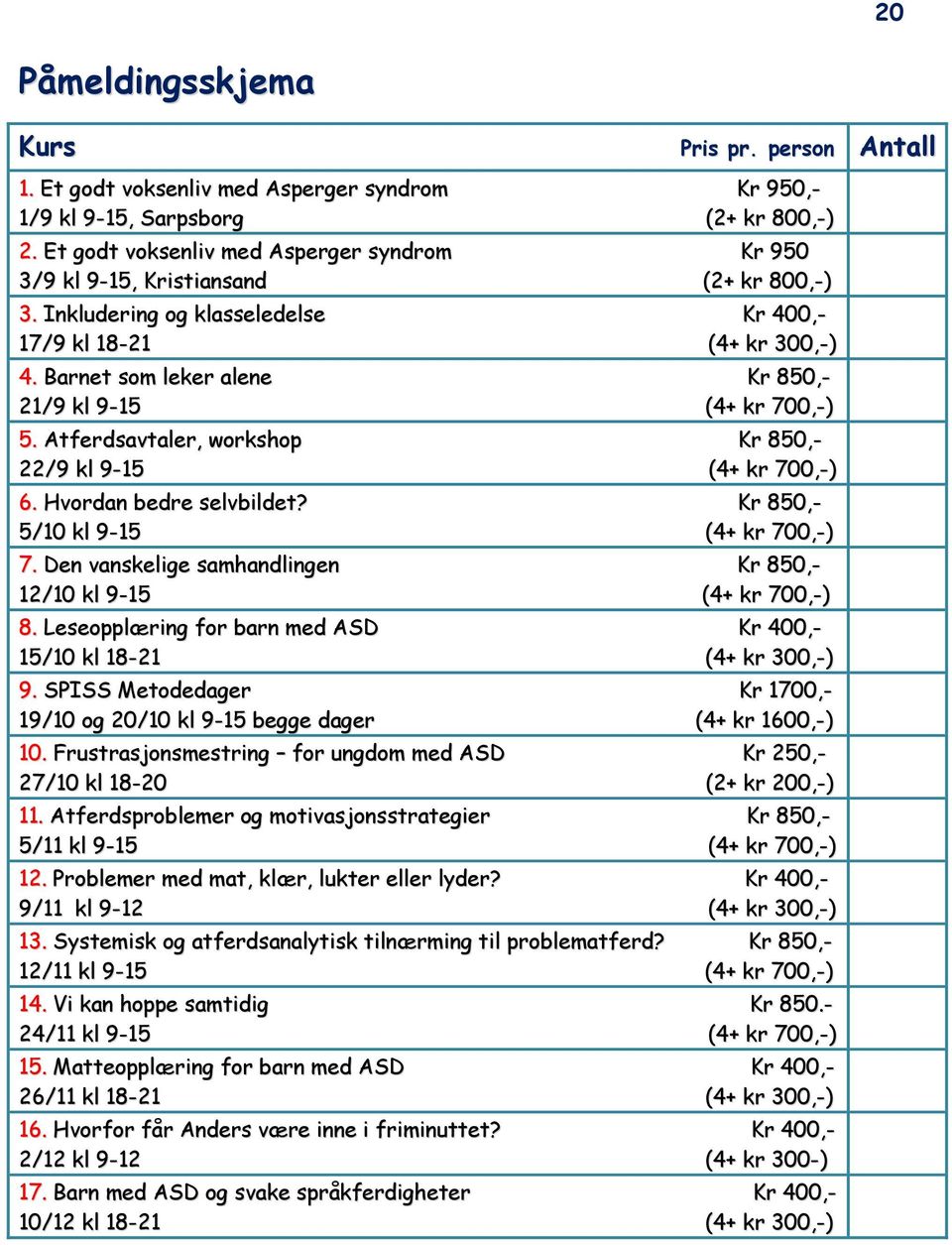 Barnet som leker alene Kr 850,- 21/9 kl 9-15 (4+ kr 700,-) 5. Atferdsavtaler, workshop Kr 850,- 22/9 kl 9-15 (4+ kr 700,-) 6. Hvordan bedre selvbildet? Kr 850,- 5/10 kl 9-15 (4+ kr 700,-) 7.