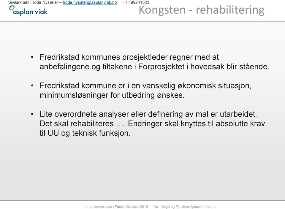 Fredrikstad kommune er i en vanskelig økonomisk situasjon, minimumsløsninger for utbedring ønskes.