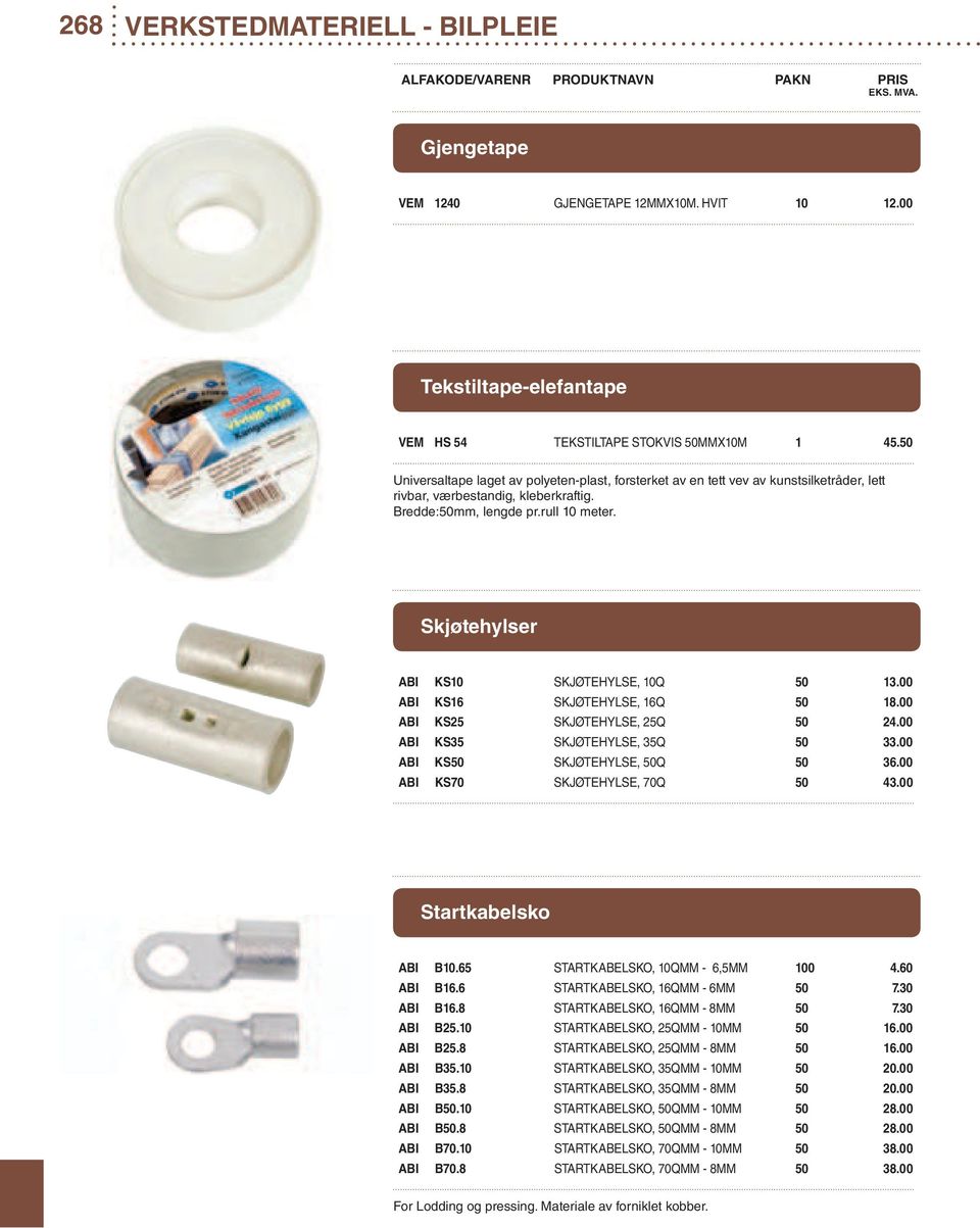 Skjøtehylser ABI KS10 SKJØTEHYLSE, 10Q 50 13.00 ABI KS16 SKJØTEHYLSE, 16Q 50 18.00 ABI KS25 SKJØTEHYLSE, 25Q 50 24.00 ABI KS35 SKJØTEHYLSE, 35Q 50 33.00 ABI KS50 SKJØTEHYLSE, 50Q 50 36.