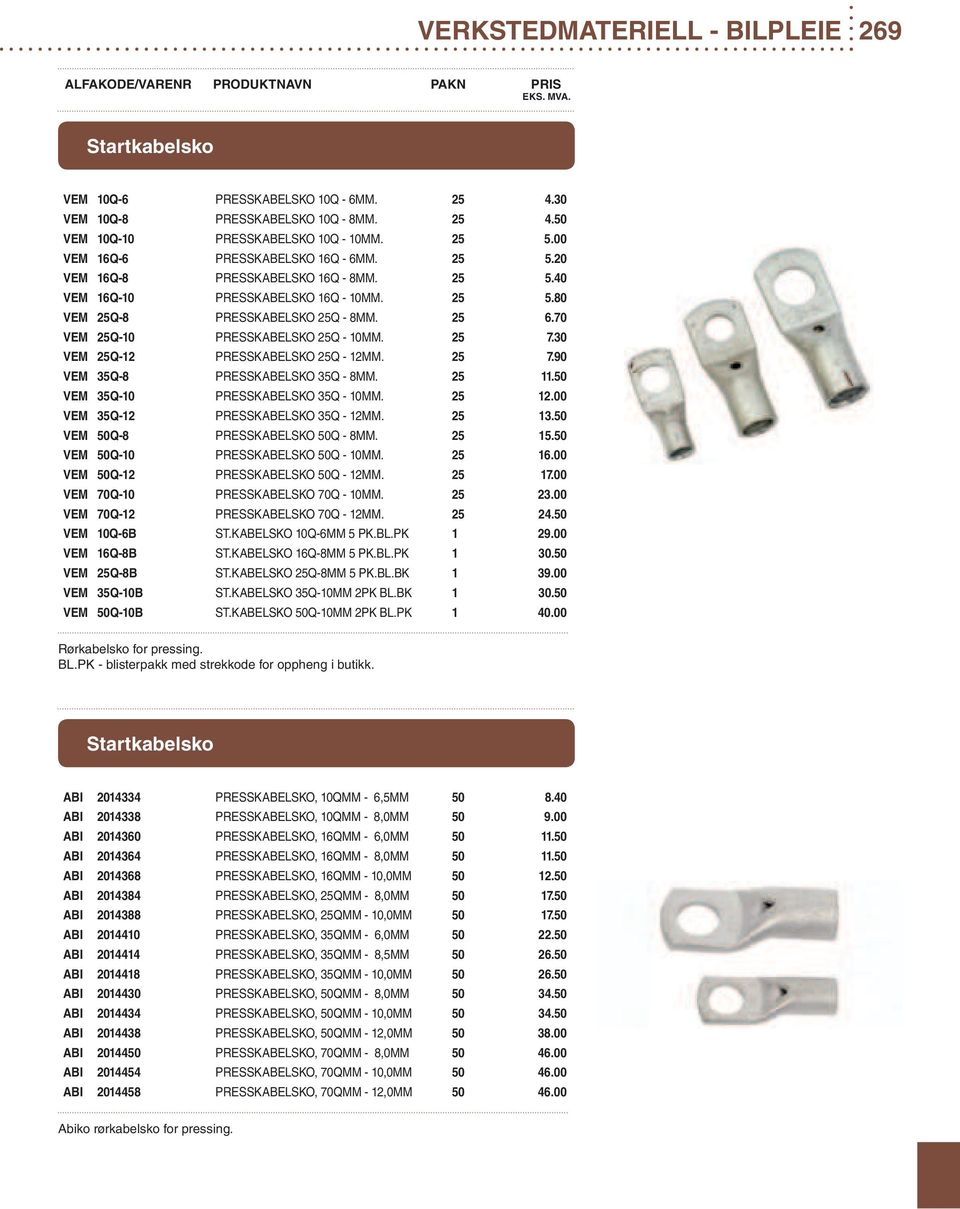 25 11.50 VEM 35Q-10 PRESSKABELSKO 35Q - 10MM. 25 12.00 VEM 35Q-12 PRESSKABELSKO 35Q - 12MM. 25 13.50 VEM 50Q-8 PRESSKABELSKO 50Q - 8MM. 25 15.50 VEM 50Q-10 PRESSKABELSKO 50Q - 10MM. 25 16.