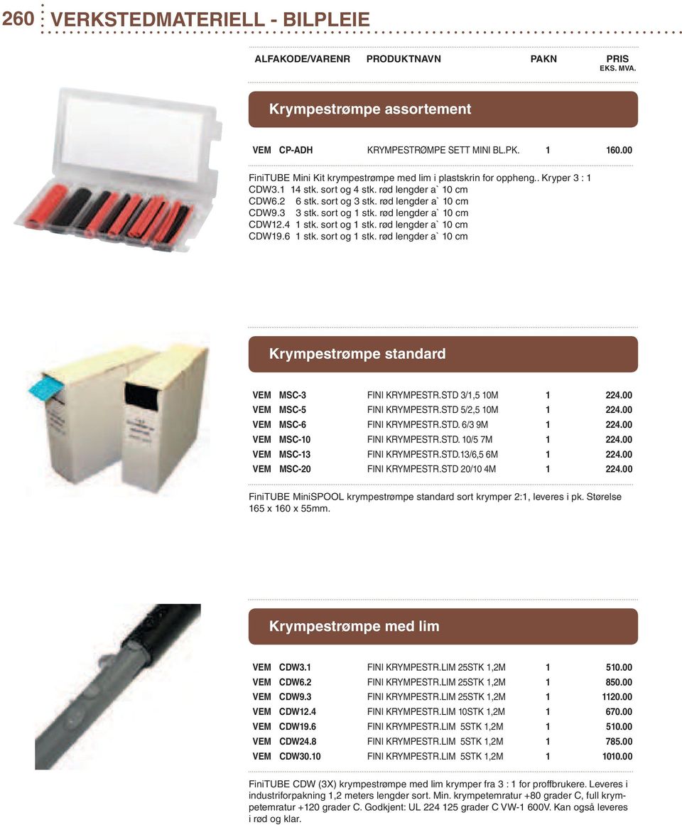 6 1 stk. sort og 1 stk. rød lengder a` 10 cm Krympestrømpe standard VEM MSC-3 FINI KRYMPESTR.STD 3/1,5 10M 1 224.00 VEM MSC-5 FINI KRYMPESTR.STD 5/2,5 10M 1 224.00 VEM MSC-6 FINI KRYMPESTR.STD. 6/3 9M 1 224.