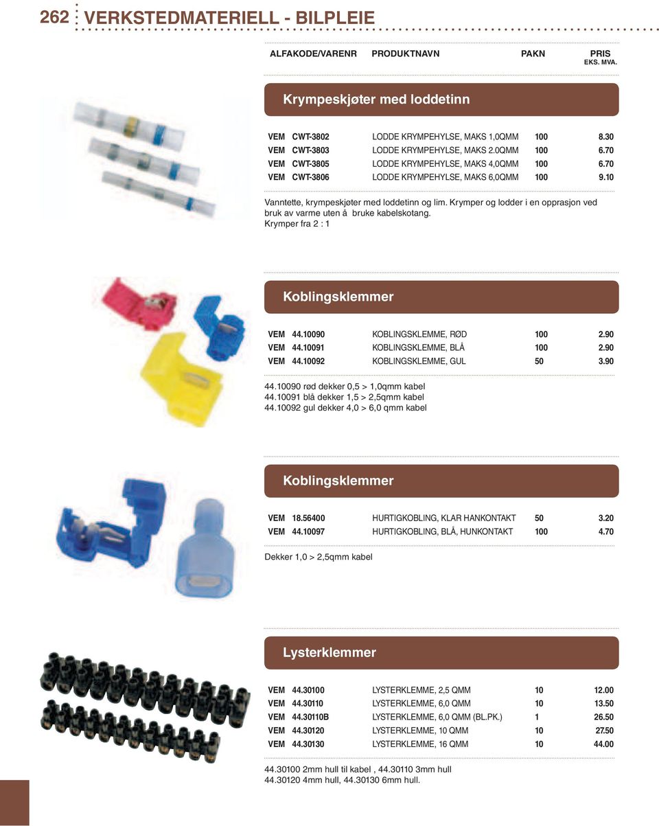 Krymper og lodder i en opprasjon ved bruk av varme uten å bruke kabelskotang. Krymper fra 2 : 1 Koblingsklemmer VEM 44.10090 KOBLINGSKLEMME, RØD 100 2.90 VEM 44.10091 KOBLINGSKLEMME, BLÅ 100 2.