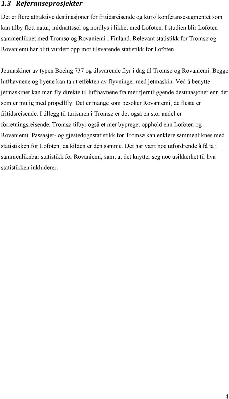 Jetmaskiner av typen Boeing 737 og tilsvarende flyr i dag til Tromsø og Rovaniemi. Begge lufthavnene og byene kan ta ut effekten av flyvninger med jetmaskin.