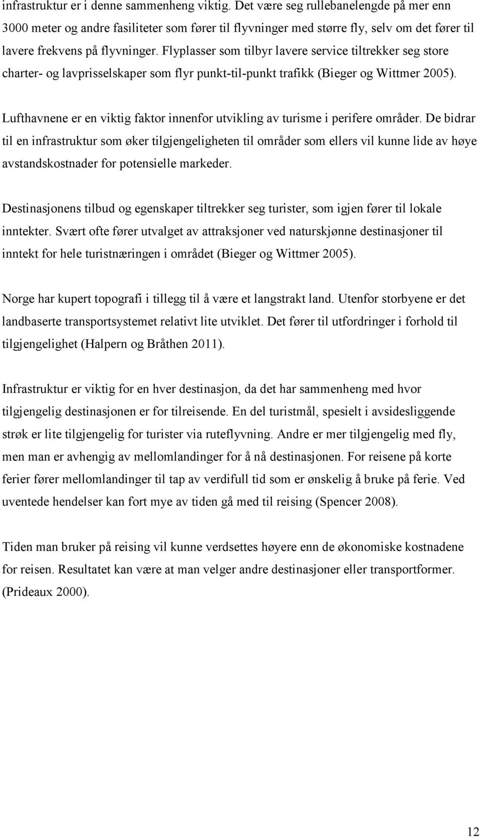 Flyplasser som tilbyr lavere service tiltrekker seg store charter- og lavprisselskaper som flyr punkt-til-punkt trafikk (Bieger og Wittmer 2005).