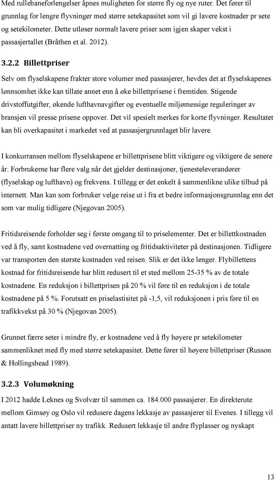 12). 3.2.2 Billettpriser Selv om flyselskapene frakter store volumer med passasjerer, hevdes det at flyselskapenes lønnsomhet ikke kan tillate annet enn å øke billettprisene i fremtiden.