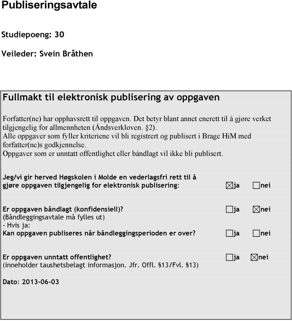 Alle oppgaver som fyller kriteriene vil bli registrert og publisert i Brage HiM med forfatter(ne)s godkjennelse. Oppgaver som er unntatt offentlighet eller båndlagt vil ikke bli publisert.