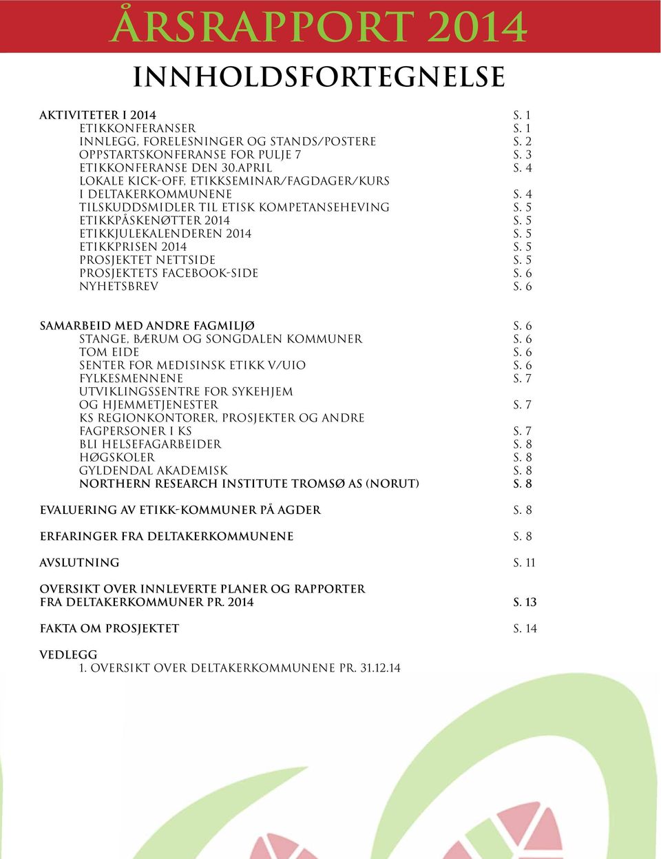 5 prosjektet nettside s. 5 prosjektets facebook-side s. 6 nyhetsbrev s. 6 SAMARBEID MED ANDRE FAGMILJØ s. 6 Stange, Bærum og Songdalen kommuner s. 6 Tom Eide s. 6 Senter for medisinsk etikk v/uio s.