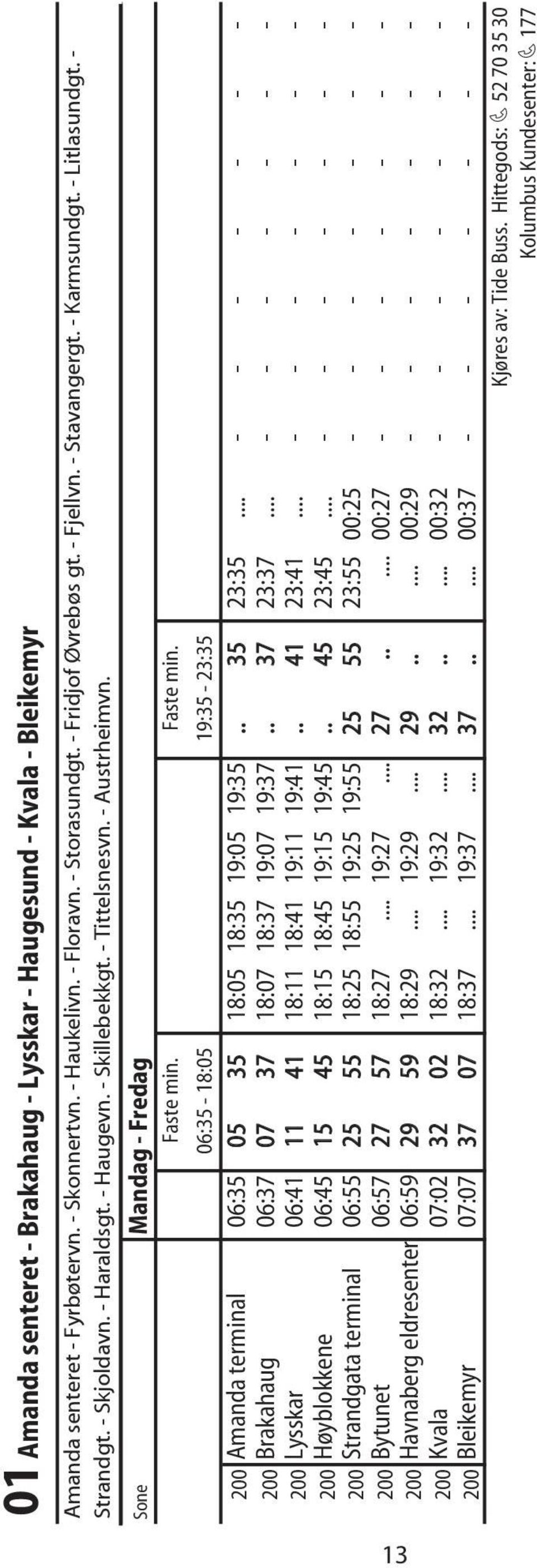Faste min. 06:35-18:05 19:35-23:35 200 Amanda terminal 06:35 05 35 18:05 18:35 19:05 19:35.. 35 23:35... - - - - - - - 200 Brakahaug 06:37 07 37 18:07 18:37 19:07 19:37.. 37 23:37.
