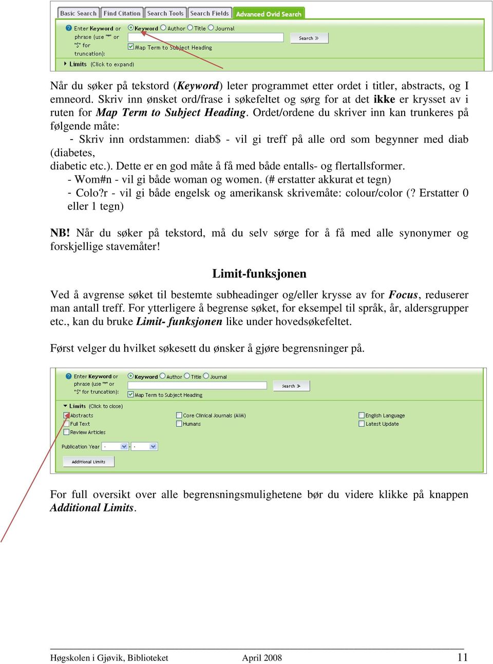 Ordet/ordene du skriver inn kan trunkeres på følgende måte: - Skriv inn ordstammen: diab$ - vil gi treff på alle ord som begynner med diab (diabetes, diabetic etc.).