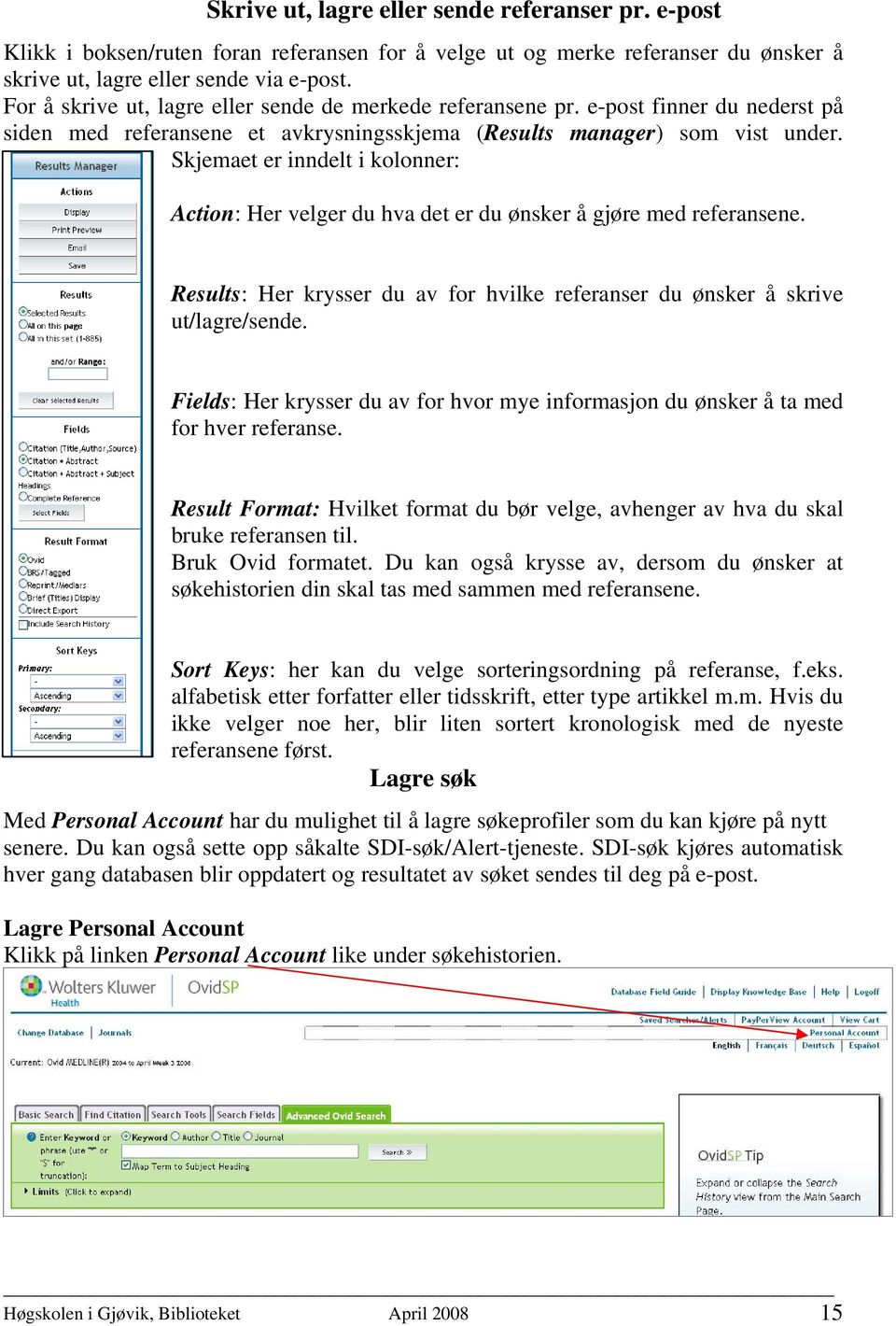 Skjemaet er inndelt i kolonner: Action: Her velger du hva det er du ønsker å gjøre med referansene. Results: Her krysser du av for hvilke referanser du ønsker å skrive ut/lagre/sende.