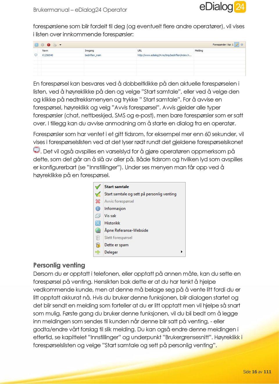 For å avvise en forespørsel, høyreklikk og velg Avvis forespørsel. Avvis gjelder alle typer forespørsler (chat, nettbeskjed, SMS og e-post), men bare forespørsler som er satt over.