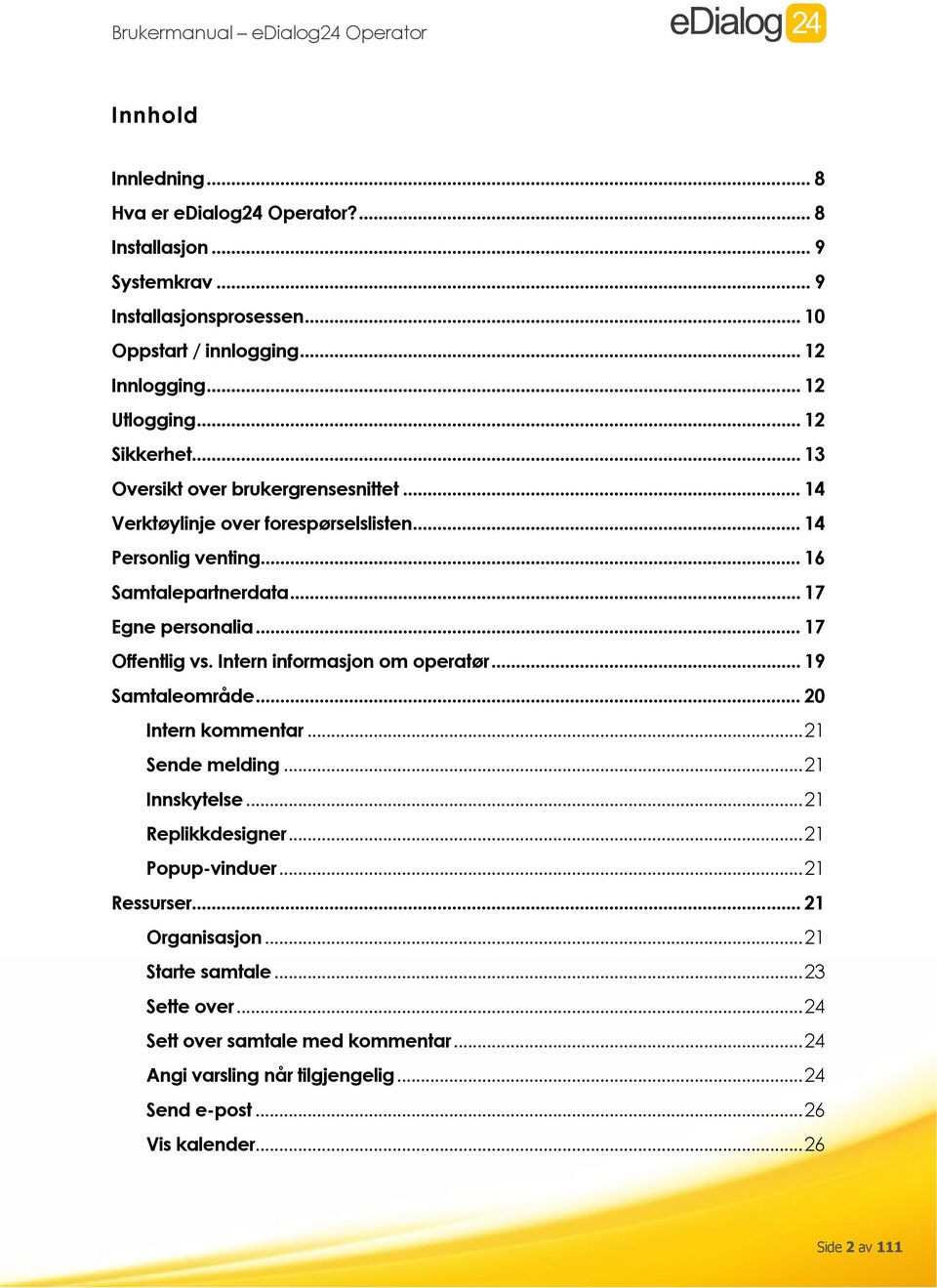 .. 17 Offentlig vs. Intern informasjon om operatør... 19 Samtaleområde... 20 Intern kommentar... 21 Sende melding... 21 Innskytelse... 21 Replikkdesigner... 21 Popup-vinduer.