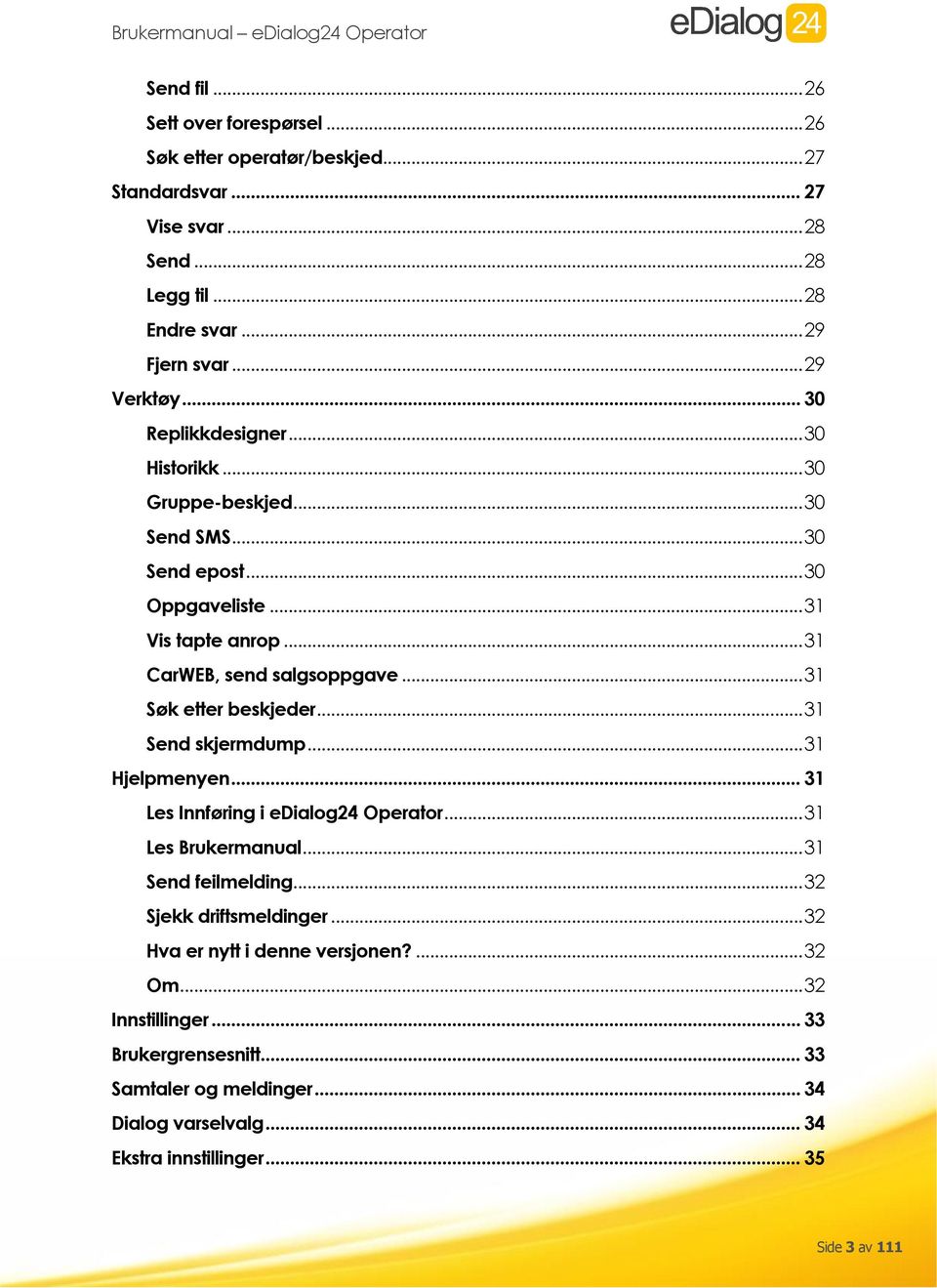 .. 31 Søk etter beskjeder... 31 Send skjermdump... 31 Hjelpmenyen... 31 Les Innføring i edialog24 Operator... 31 Les Brukermanual... 31 Send feilmelding.