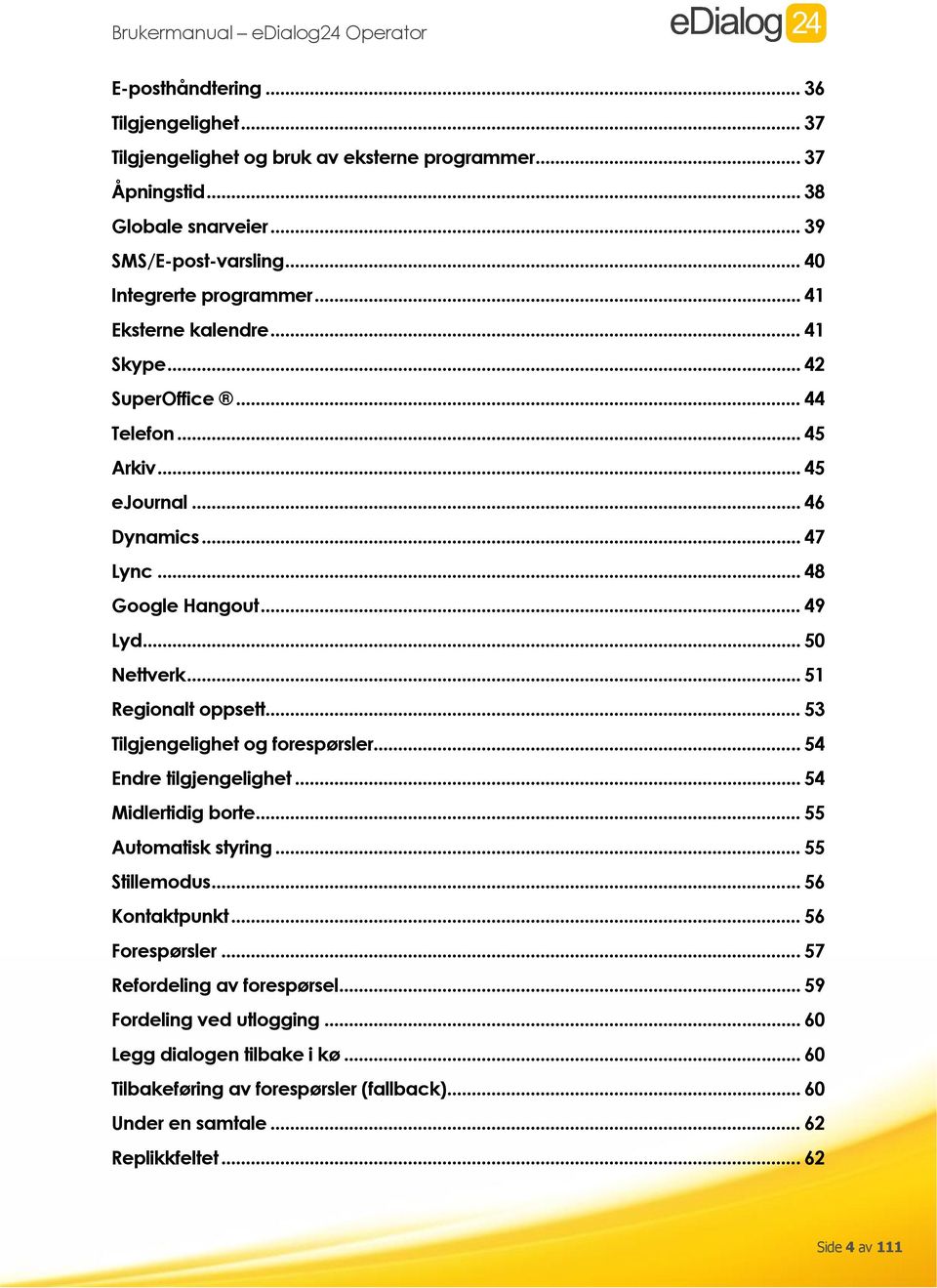 .. 53 Tilgjengelighet og forespørsler... 54 Endre tilgjengelighet... 54 Midlertidig borte... 55 Automatisk styring... 55 Stillemodus... 56 Kontaktpunkt... 56 Forespørsler.