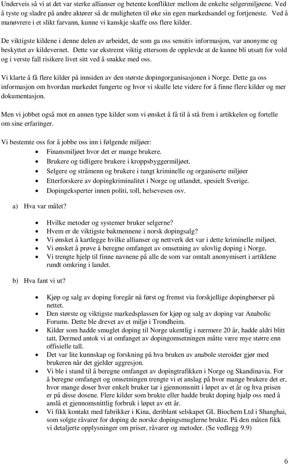 De viktigste kildene i denne delen av arbeidet, de som ga oss sensitiv informasjon, var anonyme og beskyttet av kildevernet.