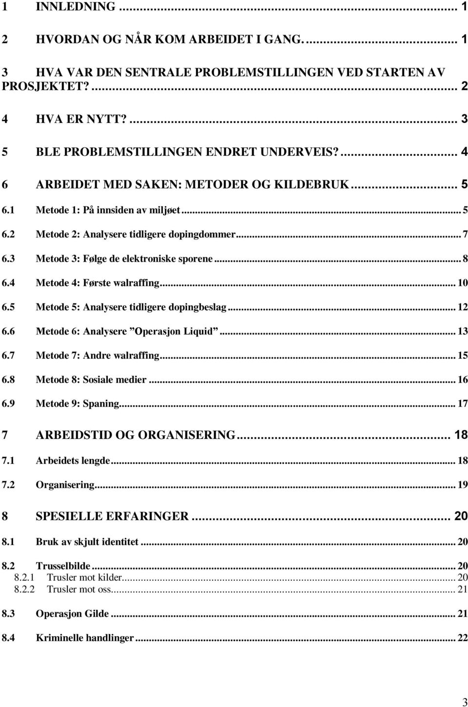 4 Metode 4: Første walraffing... 10 6.5 Metode 5: Analysere tidligere dopingbeslag... 12 6.6 Metode 6: Analysere Operasjon Liquid... 13 6.7 Metode 7: Andre walraffing... 15 6.