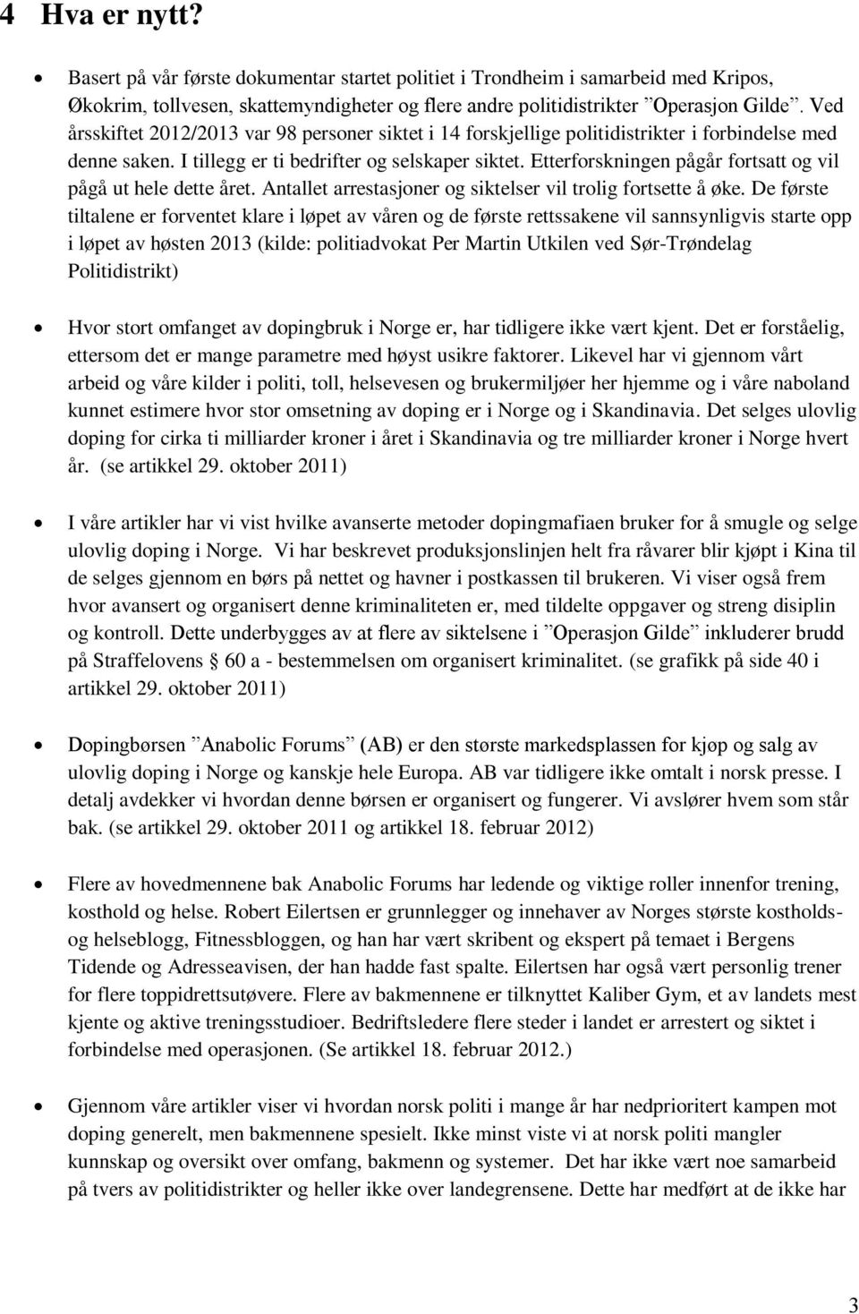 Etterforskningen pågår fortsatt og vil pågå ut hele dette året. Antallet arrestasjoner og siktelser vil trolig fortsette å øke.