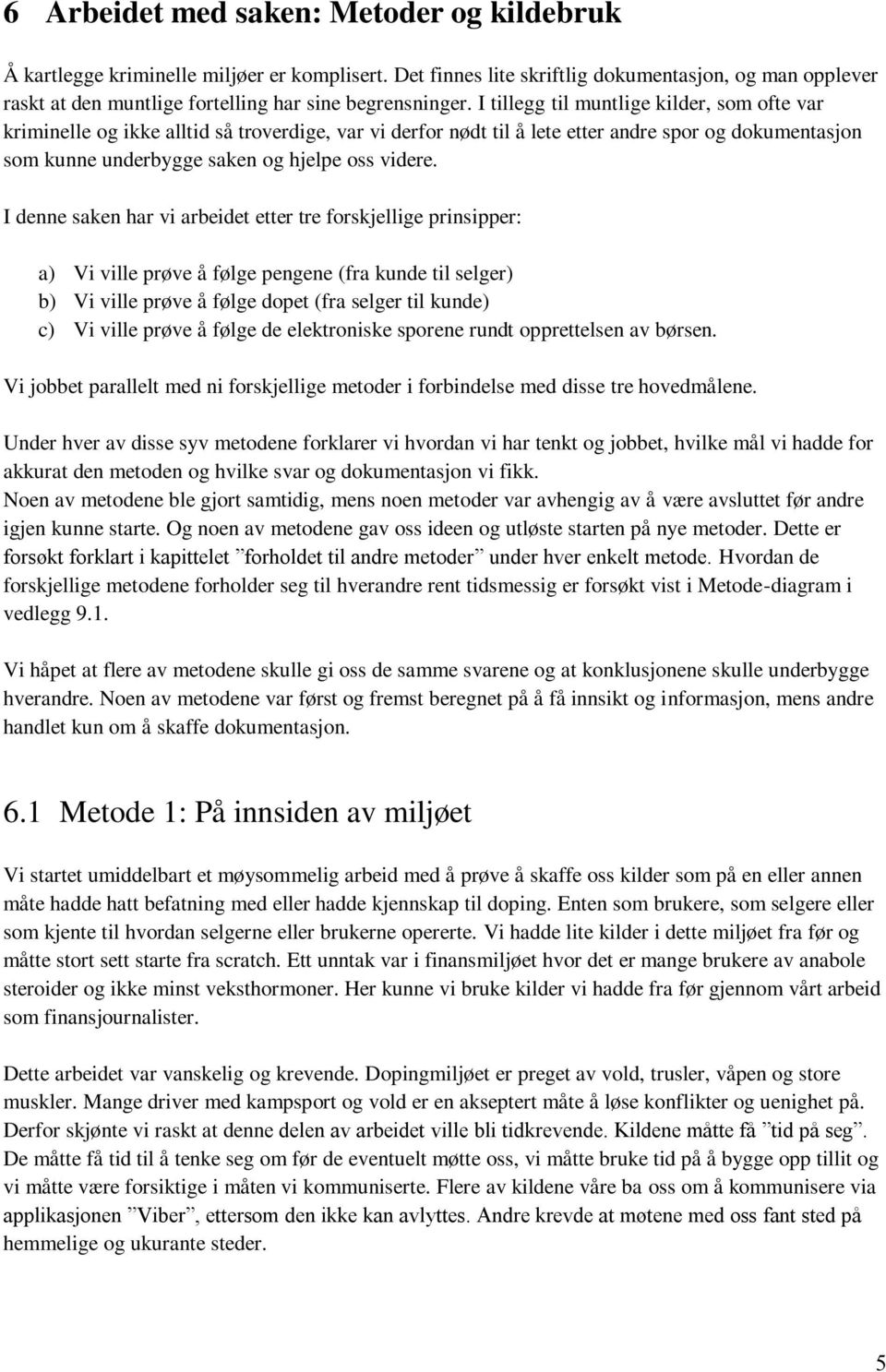 I tillegg til muntlige kilder, som ofte var kriminelle og ikke alltid så troverdige, var vi derfor nødt til å lete etter andre spor og dokumentasjon som kunne underbygge saken og hjelpe oss videre.