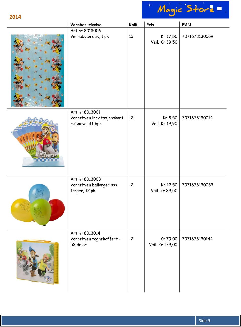 Veil. Kr 19,90 7071673130014 Art nr 8013008 Vennebyen ballonger ass farger, 12 pk 12 Kr