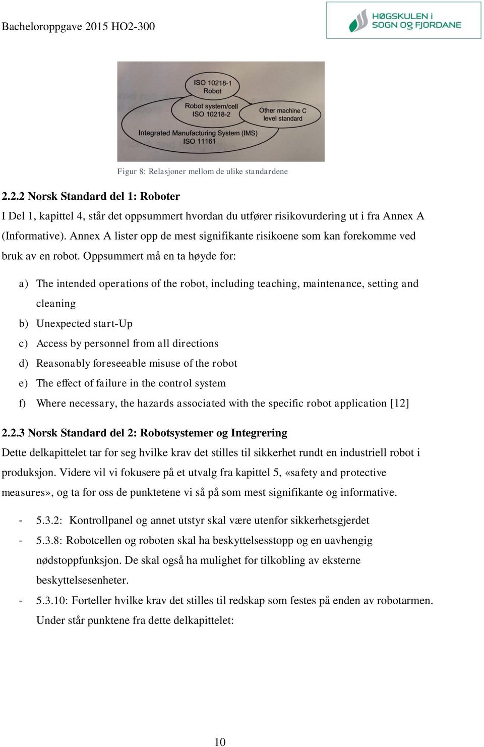 Oppsummert må en ta høyde for: a) The intended operations of the robot, including teaching, maintenance, setting and cleaning b) Unexpected start-up c) Access by personnel from all directions d)