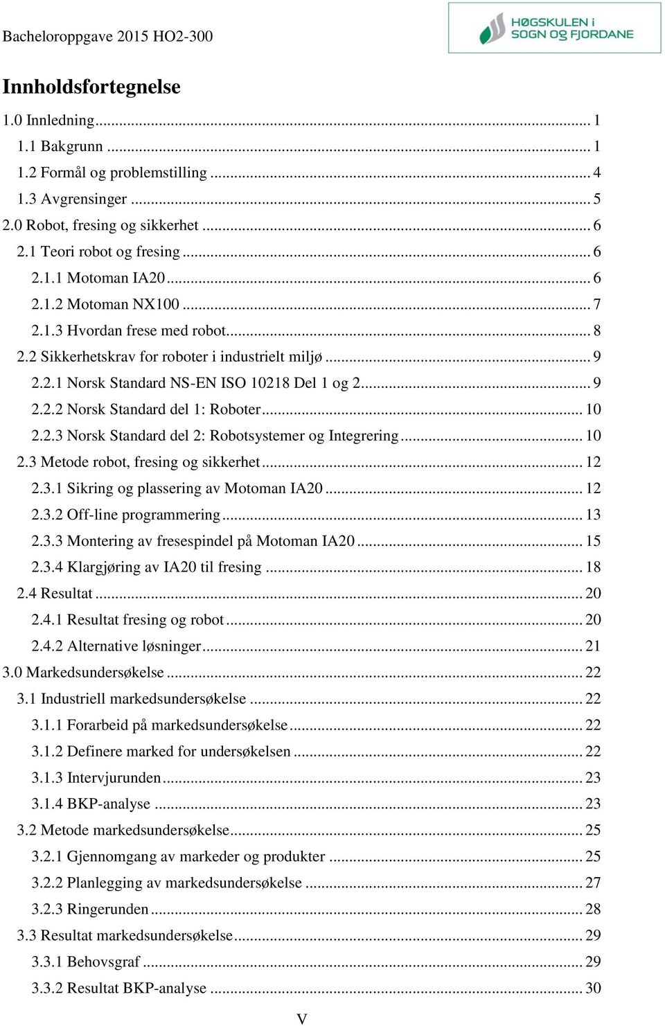 .. 10 2.2.3 Norsk Standard del 2: Robotsystemer og Integrering... 10 2.3 Metode robot, fresing og sikkerhet... 12 2.3.1 Sikring og plassering av Motoman IA20... 12 2.3.2 Off-line programmering... 13 2.