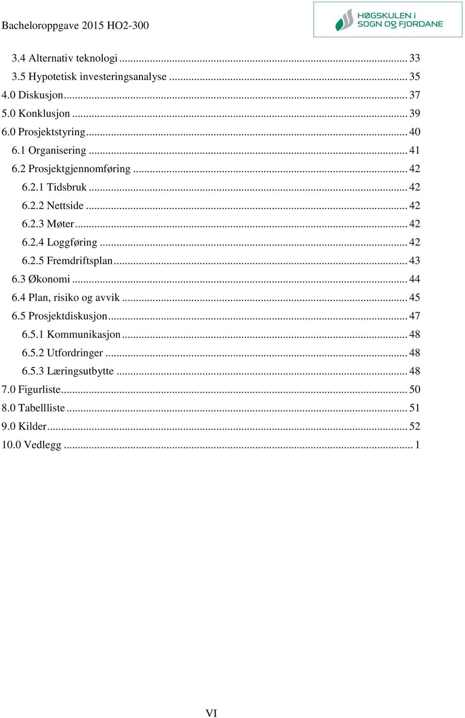 .. 42 6.2.5 Fremdriftsplan... 43 6.3 Økonomi... 44 6.4 Plan, risiko og avvik... 45 6.5 Prosjektdiskusjon... 47 6.5.1 Kommunikasjon.