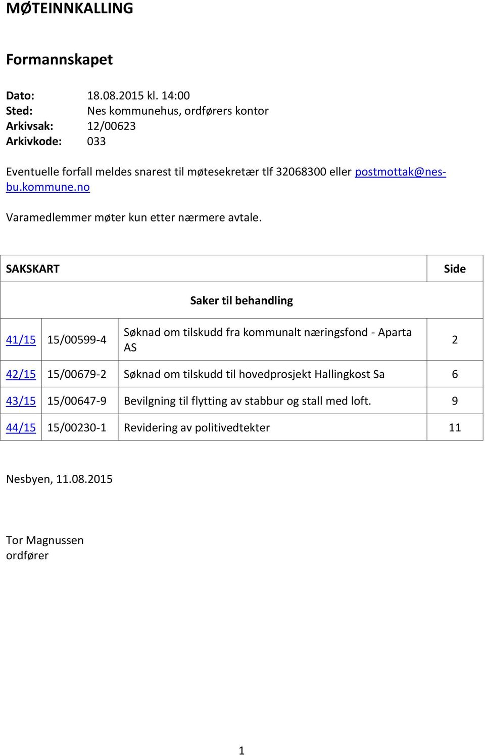 postmottak@nesbu.kommune.no Varamedlemmer møter kun etter nærmere avtale.