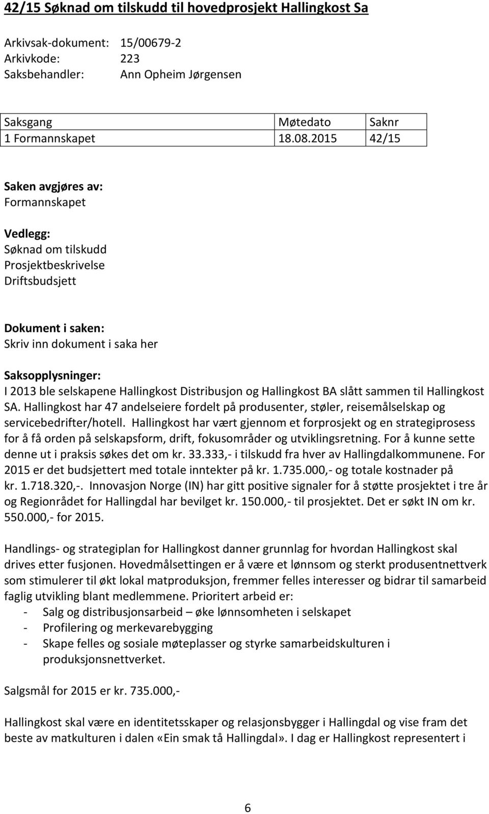 Hallingkost Distribusjon og Hallingkost BA slått sammen til Hallingkost SA. Hallingkost har 47 andelseiere fordelt på produsenter, støler, reisemålselskap og servicebedrifter/hotell.