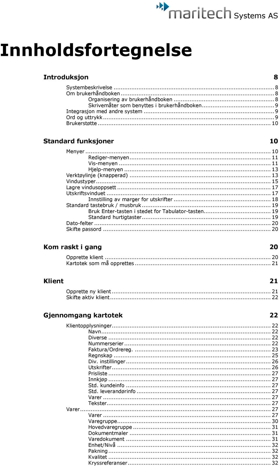 .. 15 Lagre vindusoppsett... 17 Utskriftsvinduet... 17 Innstilling av marger for utskrifter... 18 Standard tastebruk / musbruk... 19 Bruk Enter-tasten i stedet for Tabulator-tasten.