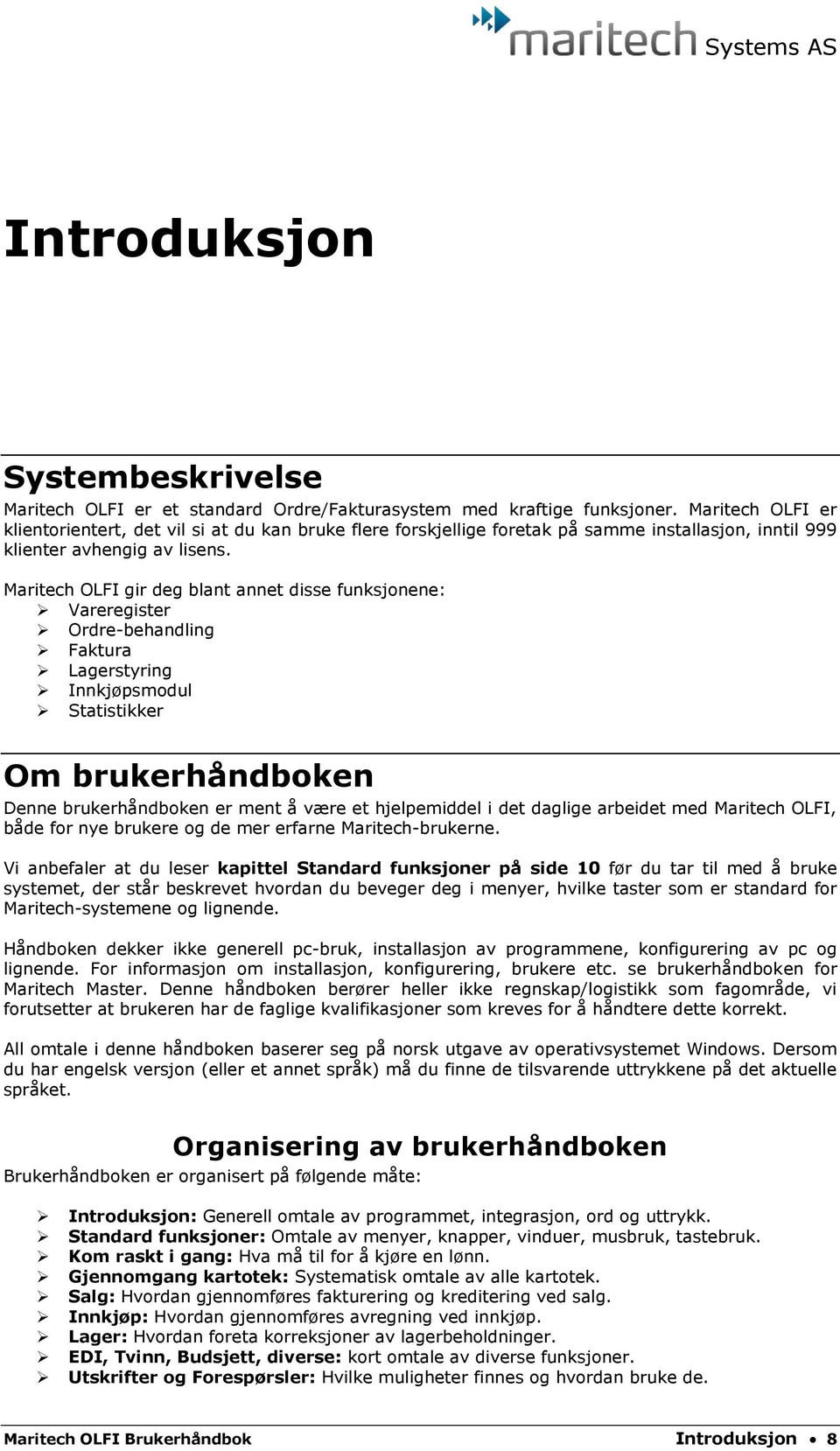 Maritech OLFI gir deg blant annet disse funksjonene: Vareregister Ordre-behandling Faktura Lagerstyring Innkjøpsmodul Statistikker Om brukerhåndboken Denne brukerhåndboken er ment å være et