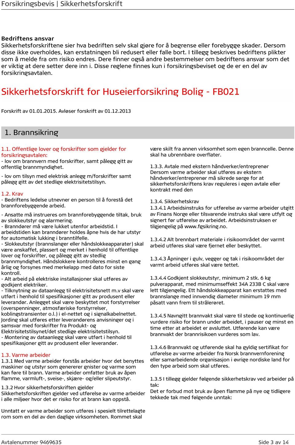 Dere finner også andre bestemmelser om bedriftens ansvar som det er viktig at dere setter dere inn i. Disse reglene finnes kun i forsikringsbeviset og de er en del av forsikringsavtalen.