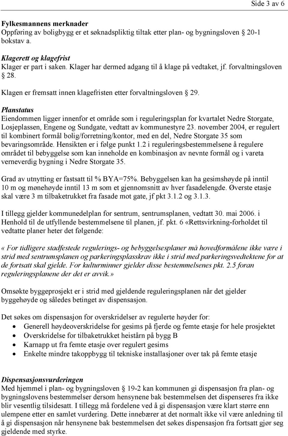 Planstatus Eiendommen ligger innenfor et område som i reguleringsplan for kvartalet Nedre Storgate, Losjeplassen, Engene og Sundgate, vedtatt av kommunestyre 23.