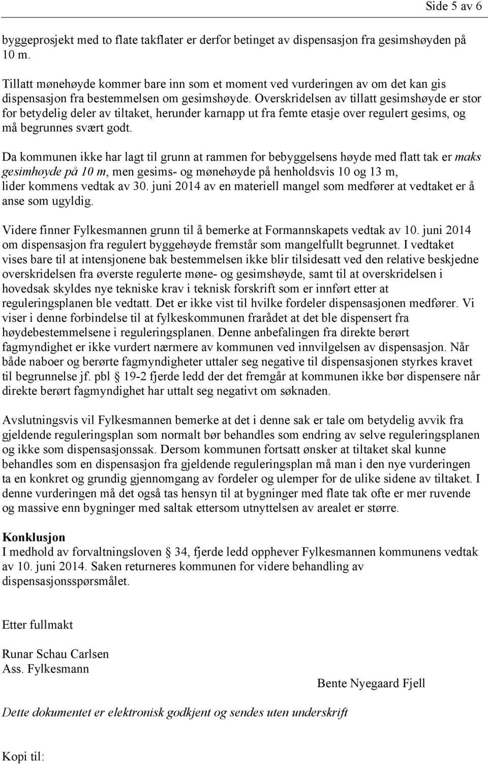 Overskridelsen av tillatt gesimshøyde er stor for betydelig deler av tiltaket, herunder karnapp ut fra femte etasje over regulert gesims, og må begrunnes svært godt.