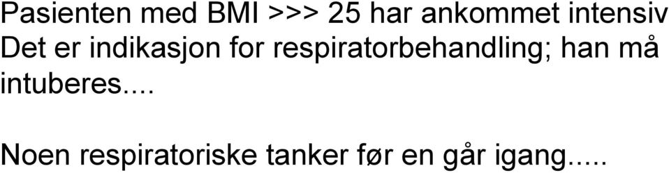 respiratorbehandling; han må intuberes.