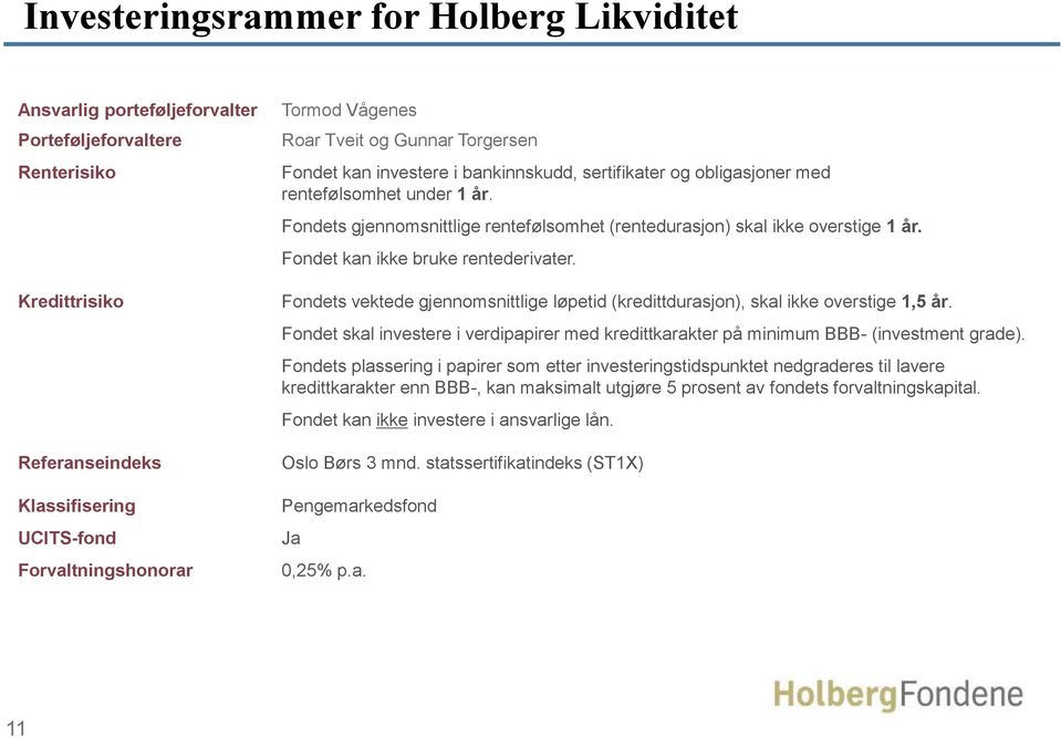 Fondets gjennomsnittlige rentefølsomhet (rentedurasjon) skal ikke overstige 1 år. Fondet kan ikke bruke rentederivater.