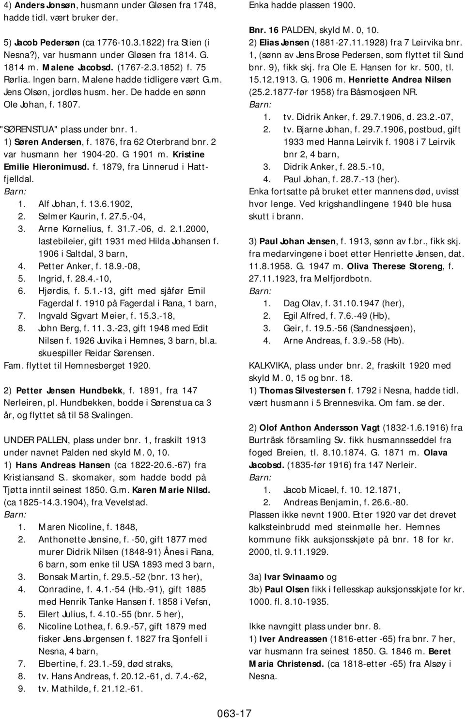 1876, fra 62 Oterbrand bnr. 2 var husmann her 1904-20. G 1901 m. Kristine Emilie Hieronimusd. f. 1879, fra Linnerud i Hattfjelldal. 1. Alf Johan, f. 13.6.1902, 2. Selmer Kaurin, f. 27.5.-04, 3.